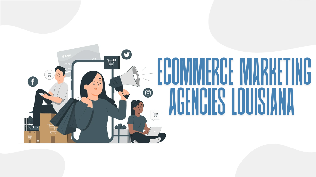Top 6 Ecommerce Marketing Agencies Louisiana